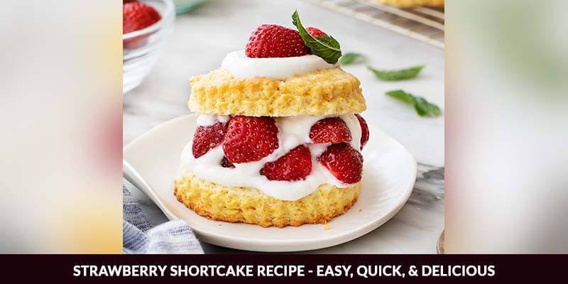 Strawberry Shortcake Recipe - Easy, Quick, & Delicious